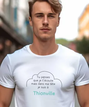 T-Shirt Tu penses que je t'écoute mais dans ma tête je suis à Thionville