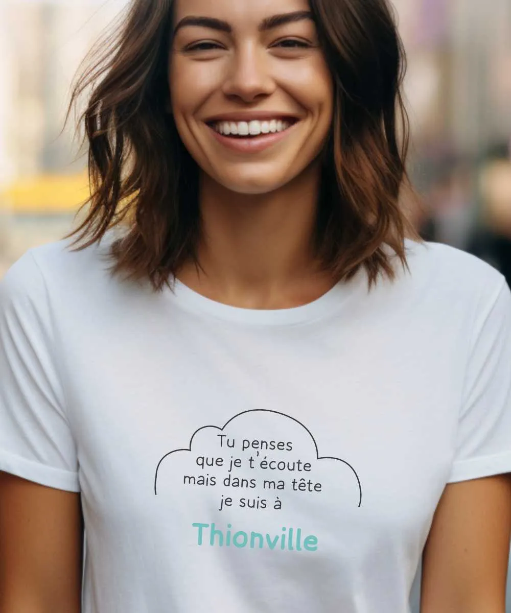 T-Shirt Tu penses que je t'écoute mais dans ma tête je suis à Thionville